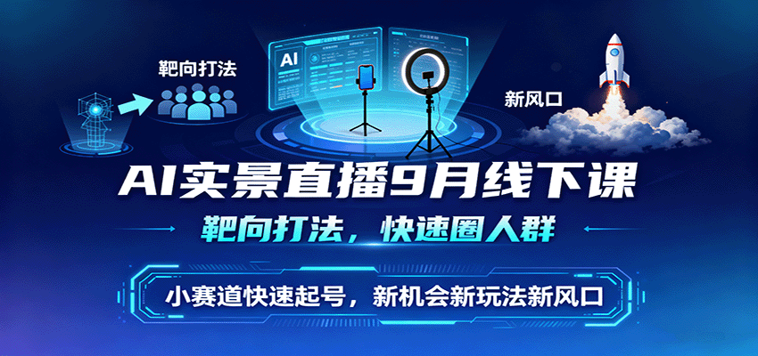 图片[1]-AI实景直播9月线下课，靶向打法，快速圈人群，小塞道快速起号，新机会新玩法新风口-天边资源网
