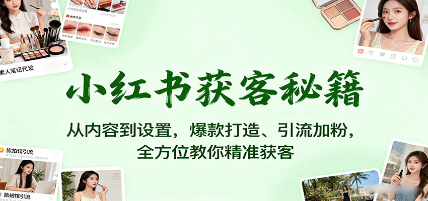 图片[1]-小红书获客秘籍：从内容到设置，爆款打造、引流加粉，全方位教你精准获客-天边资源网