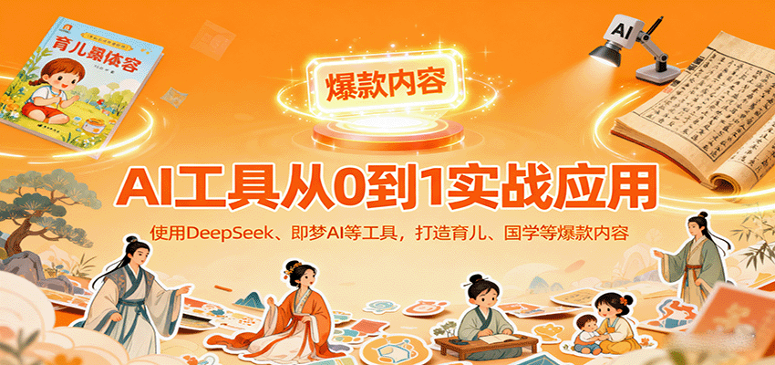 图片[1]-AI工具实战应用，零基础使用DeepSeek、即梦AI等打造育儿、国学等可变现的爆款作品-天边资源网