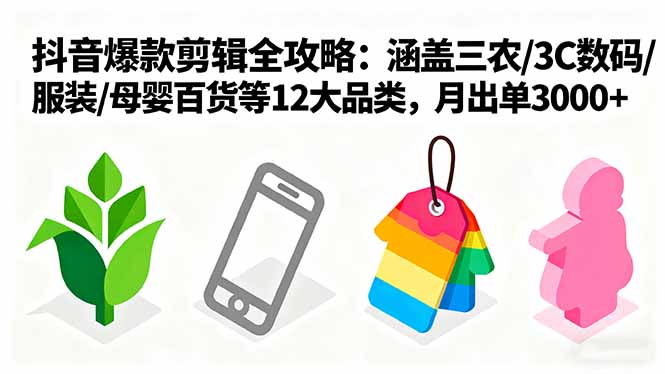 图片[1]-爆款剪辑全攻略：涵盖三农/3C数码/服装/母婴百货等12大品类，月出单3000+-天边资源网