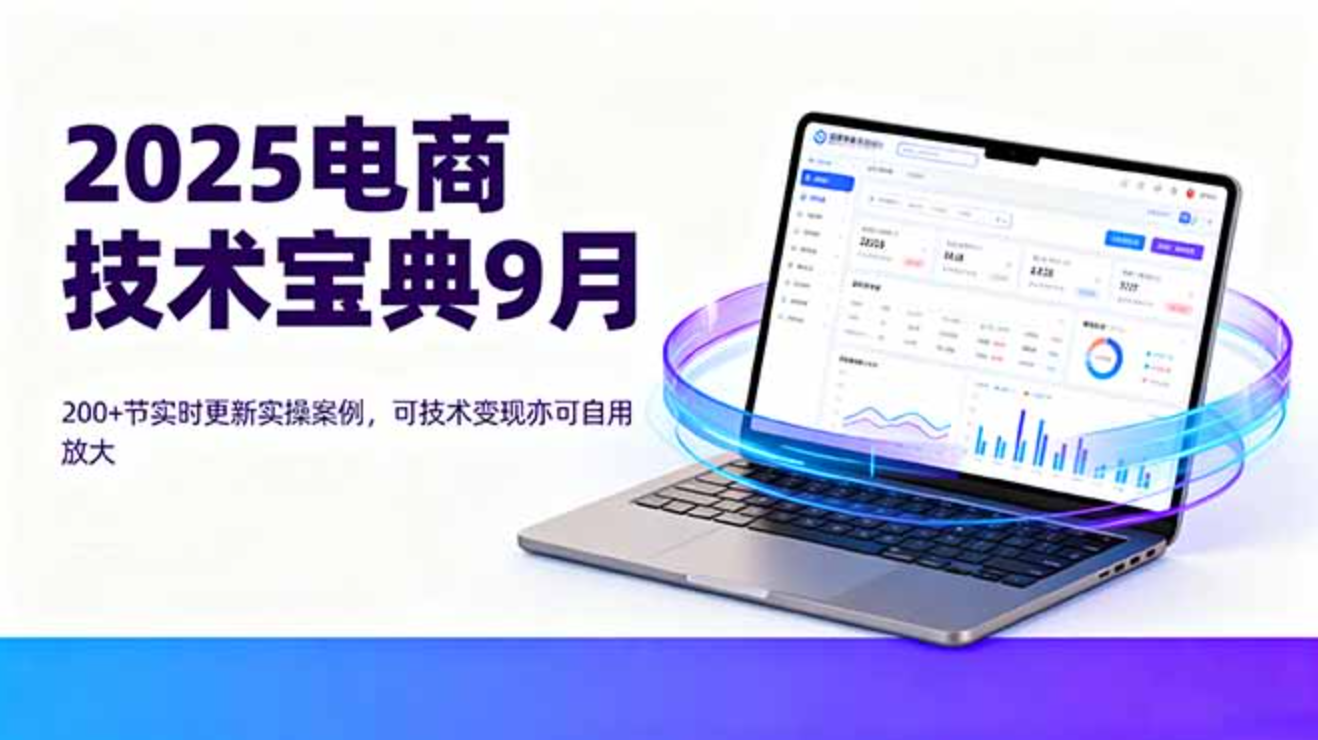 图片[1]-2025电商技术宝典9月：200+节实时更新实操案例，可技术变现亦可自用放大-天边资源网
