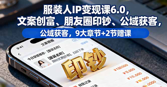 图片[1]-服装人IP变现课6.0，文案创富、朋友圈印钞、公域获客，9大章节+2节赠课-天边资源网