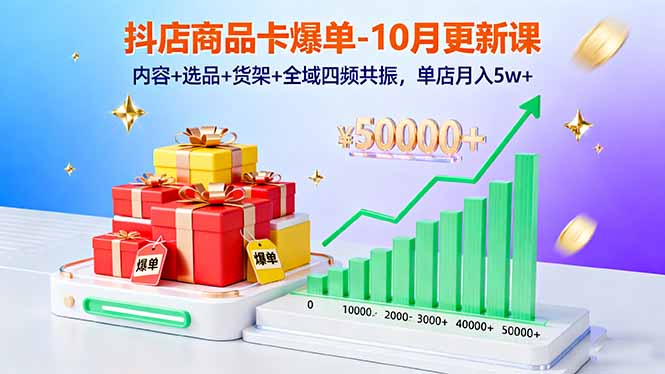 图片[1]-抖店商品卡爆单-10月新课程 内容+选品+货架+全域四频共振，单店月入5W+-天边资源网