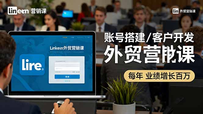 图片[1]-LinkedIn外贸营销课程 账号搭建/客户开发/成交转化，年业绩增长百万+-天边资源网