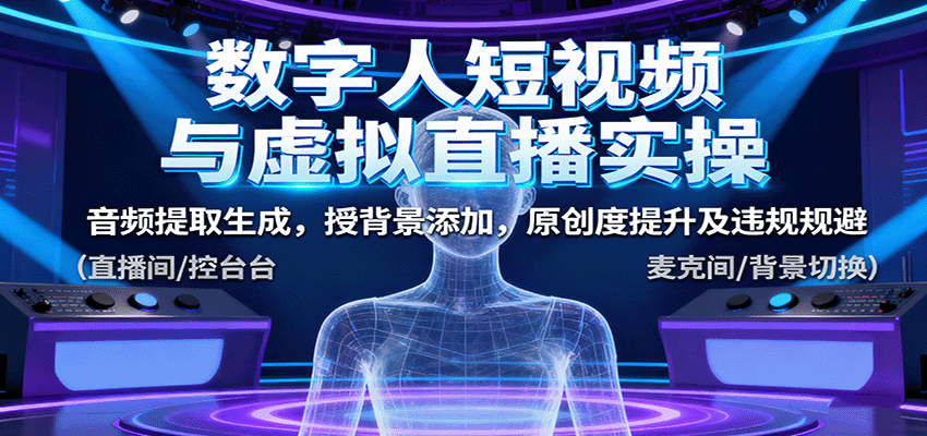 图片[1]-数字人短视频与虚拟直播实操，音频提取生成，背景添加，原创度提升及违规规避-天边资源网