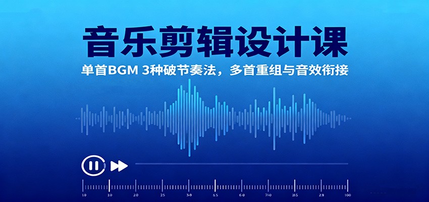 图片[1]-音乐剪辑设计课程 单首BGM 3种破节奏法，多首重组与音效衔接-天边资源网