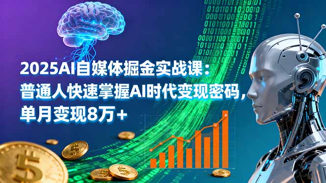 图片[1]-2025AI自媒体掘金实战课程 普通人快速掌握AI时代变现密码，单月变现8万+-天边资源网