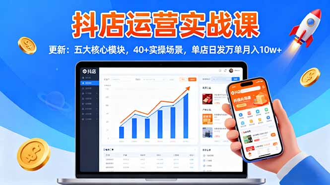图片[1]-抖店运营实战课-更新：五大核心模块，40+实操场景，单店日发万单月入10W+-天边资源网