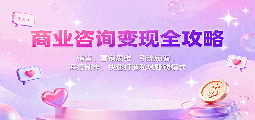 图片[1]-商业咨询变现全攻略：销售、营销思维，引流锁客，海报制作，快速打造私域赚钱模式-天边资源网