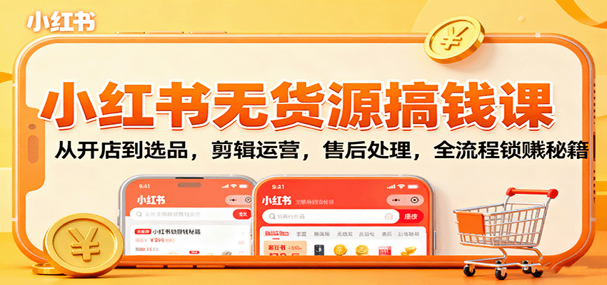 图片[1]-小红书无货源搞钱课程 从开店到选品，剪辑运营，售后处理，全流程解锁赚钱秘籍-天边资源网