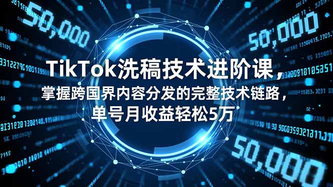 图片[1]-TikTok洗稿技术进阶课程 掌握跨国界内容分发的完整技术链路，单号月收益轻松5万-天边资源网