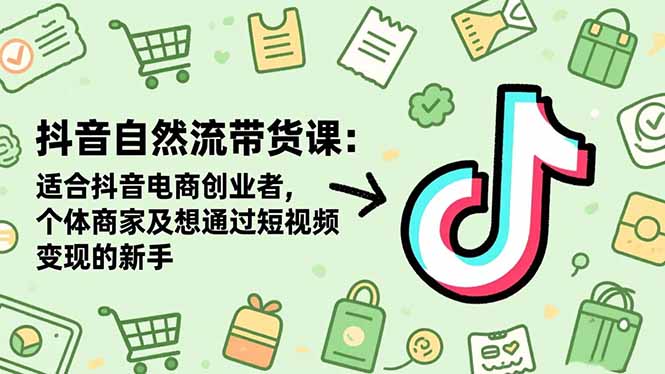 图片[1]-抖音自然流带货课程 适合抖音电商创业者，个体商家及想通过短视频变现的新手-天边资源网