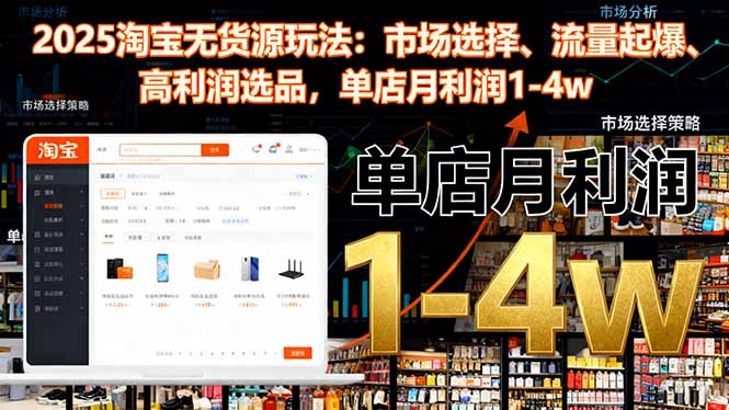 图片[1]-2025淘宝无货源玩法：市场选择、流量起爆、高利润选品，单店月利润1-4w-天边资源网