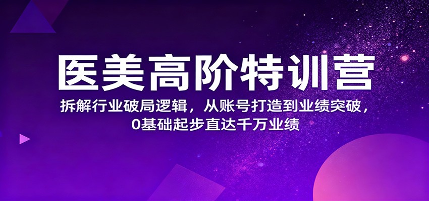 图片[1]-医美高阶特训课程，拆解行业破局逻辑，从账号打造到业绩突破，0基础起步直达千万业绩-天边资源网