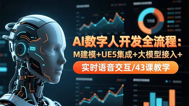 AI数字人开发全流程：M建模+UE5集成+大模型接入+实时语音交互/43课教学-天边资源网