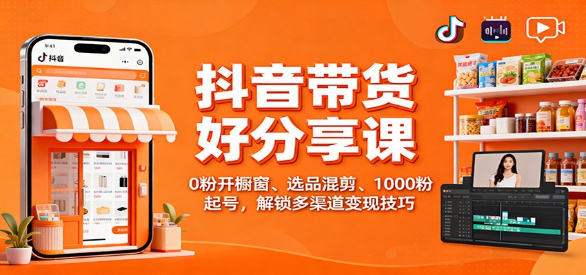 图片[1]-抖音带货好物分享课程 0粉开橱窗、选品混剪、1000粉起号，解锁多渠道变现技巧-天边资源网