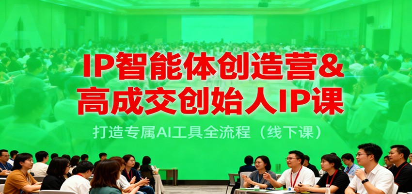 IP智能体创造营&高成交创始人IP课程 打造专属AI工具全流程（线下课）-天边资源网