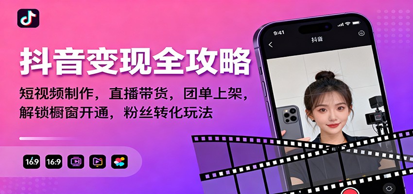 抖音变现全攻略：短视频制作，直播带货，团单上架，解锁橱窗开通，粉丝转化玩法-天边资源网