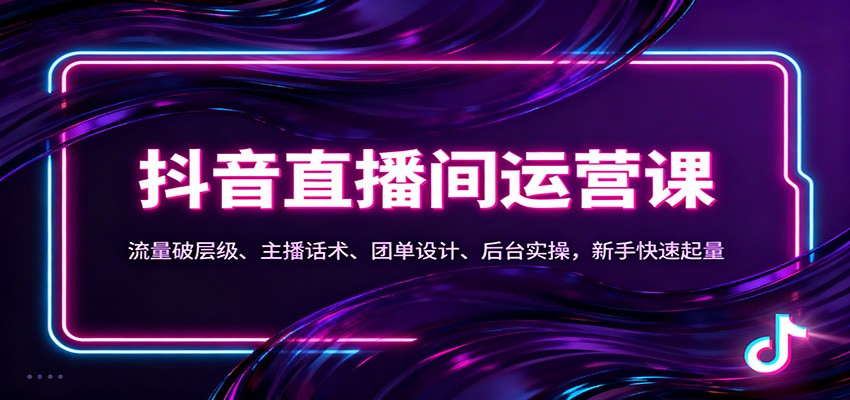 图片[1]-抖音同城直播间运营课程 流量破层级、主播话术、团单设计、后台实操，新手快速起量-天边资源网