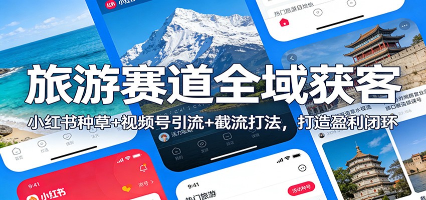 图片[1]-旅游赛道全域获客：小红书种草+视频号引流+截流打法，打造盈利闭环-天边资源网