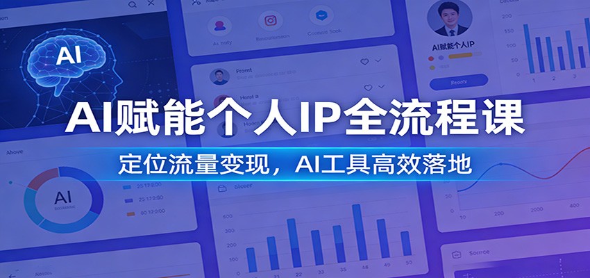 AI赋能个人IP全流程课程 定位流量变现，AI工具高效落地-天边资源网
