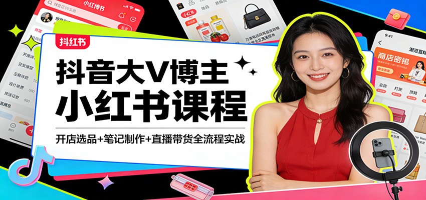 抖音大V博主小红书课程：开店选品+笔记制作+直播带货全流程实战-天边资源网