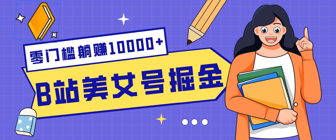 B站美女号掘金秘籍：网盘拉新躺赚10000+，玩法稳定新手也能做的长期副业-天边资源网