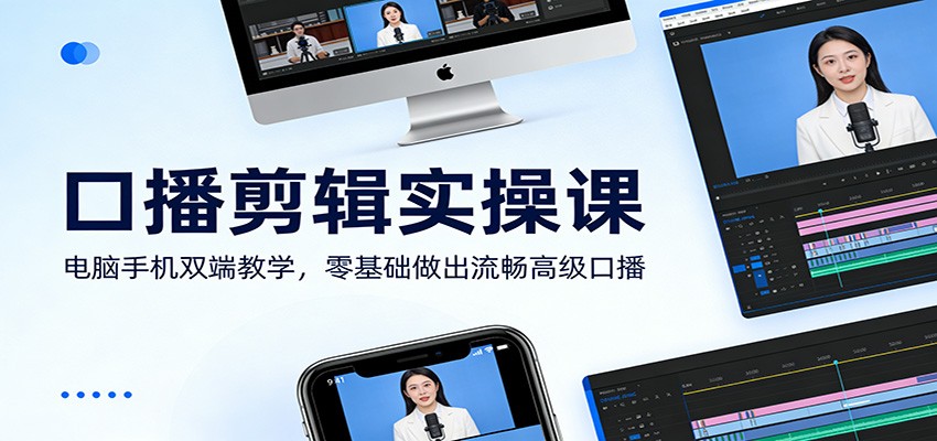 口播剪辑实操课程 电脑手机双端教学，零基础做出流畅高级口播-天边资源网