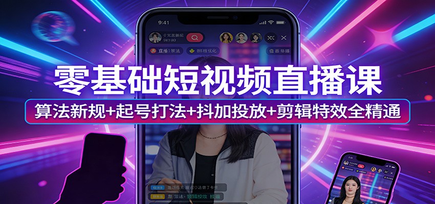 零基础短视频直播课程 算法新规+起号打法+抖加投放+剪辑特效全精通-天边资源网