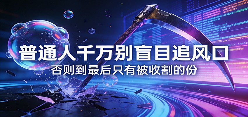 付费文章《普通人千万别盲目追风口》否则到最后只有被收割的份-天边资源网