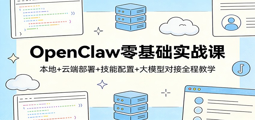 OpenClaw零基础实战课程 本地+云端部署+技能配置+大模型对接全程教学-天边资源网