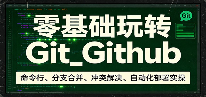 零基础玩转Git_Github：命令行、分支合并、冲突解决、自动化部署实操-天边资源网