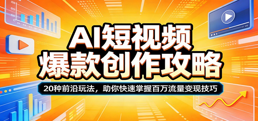 AI短视频爆款创作攻略：20种前沿玩法，助你快速掌握百万流量变现技巧-天边资源网