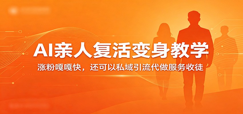 超级火爆的AI亲人复活变身教学，涨粉嘎嘎快，还可以私域引流代做服务收徒-天边资源网
