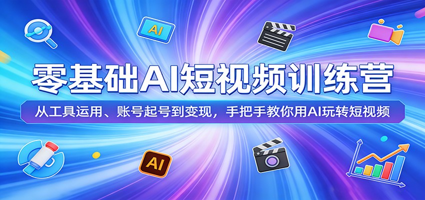 零基础AI短视频课程 ：从工具运用、账号起号到变现，手把手教你用AI玩转短视频-天边资源网