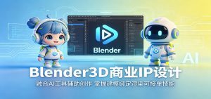 Blender3D商业IP设计：融合AI工具辅助创作，掌握建模绑定渲染可接单技能-天边资源网