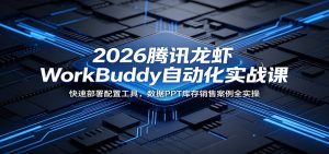 2026腾讯龙虾WorkBuddy自动化实战课：快速部署配置工具，数据PPT库存销售案例全实操-天边资源网