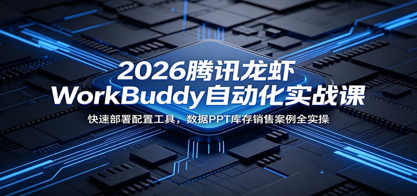 图片[1]-2026腾讯龙虾WorkBuddy自动化实战课：快速部署配置工具，数据PPT库存销售案例全实操-天边资源网