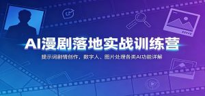 AI漫剧落地实战训练营：提示词剧情创作，数字人、图片处理各类AI功能详解-天边资源网