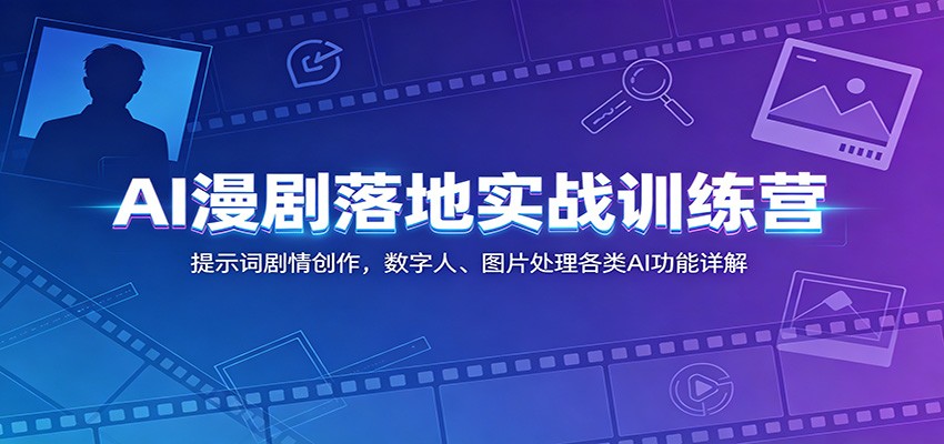 图片[1]-AI漫剧落地实战训练营：提示词剧情创作，数字人、图片处理各类AI功能详解-天边资源网