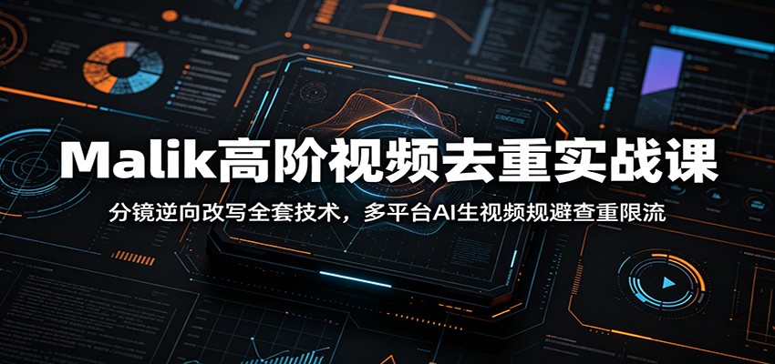 图片[1]-Malik高阶视频去重实战课：分镜逆向改写全套技术，多平台AI生视频规避查重限流-天边资源网