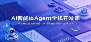 AI智能体Agent全栈开发课：零基础吃透底层理论，多场景智能机器人落地教学-天边资源网