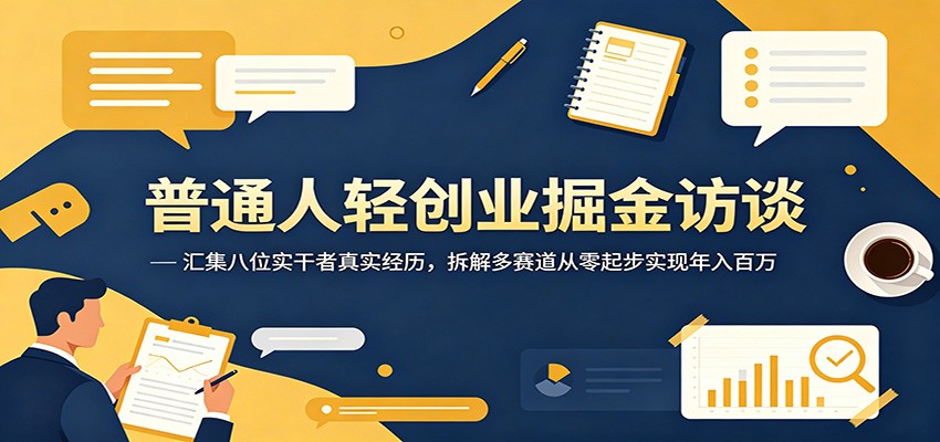 图片[1]-普通人轻创业掘金访谈：汇集八位实干者真实经历，拆解多赛道从零起步实现年入百万-天边资源网