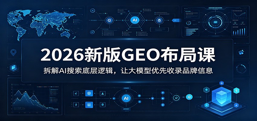 图片[1]-2026新版GEO布局课：拆解AI搜索底层逻辑，让大模型优先收录品牌信息-天边资源网