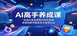 AI高手养成课：吃透AI底层逻辑与创作思维，多案例教学解锁多元使用玩法-天边资源网