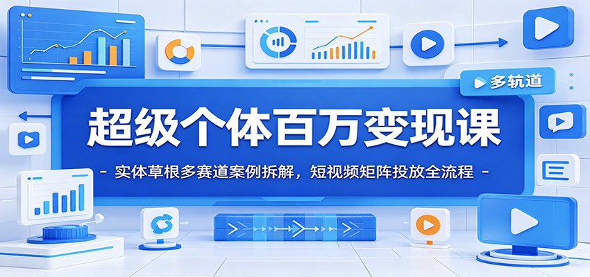 图片[1]-超级个体百万变现课：实体草根多赛道案例拆解，短视频矩阵投放全流程-天边资源网