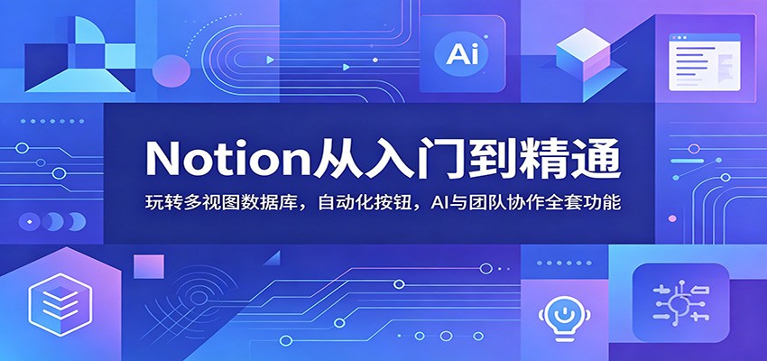图片[1]-Notion从入门到精通：玩转多视图数据库，自动化按钮，AI与团队协作全套功能-天边资源网