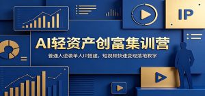 AI轻资产创富集训营：普通人逆袭单人IP搭建，短视频快速变现落地教学-天边资源网