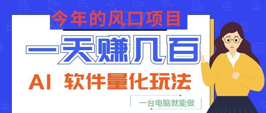 图片[1]-今年的风口项目，AI 软件量化玩法，让你一天赚几百，一台电脑就能做！-天边资源网