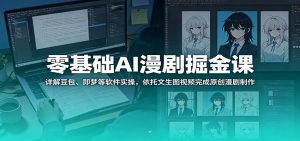 零基础AI漫剧掘金课：详解豆包、即梦等软件实操，依托文生图视频完成原创漫剧制作-天边资源网